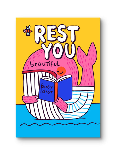 REST YOU BEAUTIFUL BUSY IDIOT